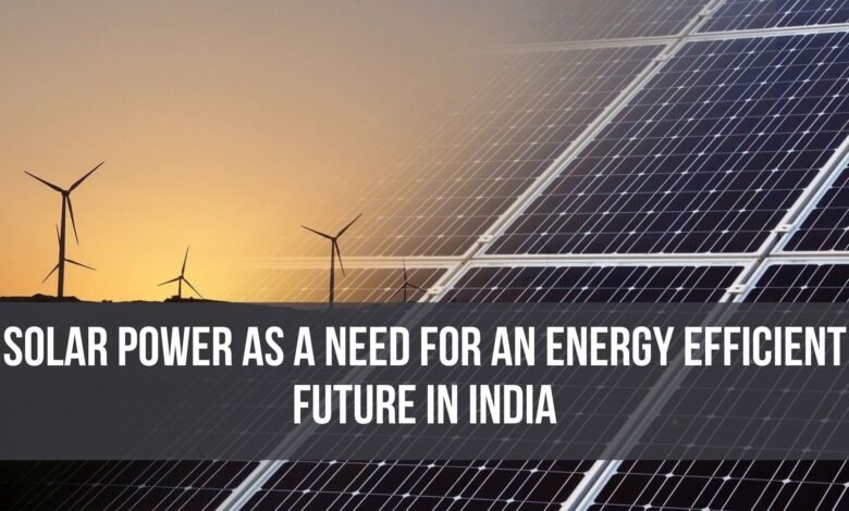 Solar Power as a need for an energy efficient future in India