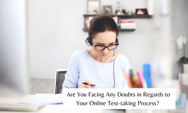 Are You Facing Any Doubts in Regards to Your Online Test-taking Process? 