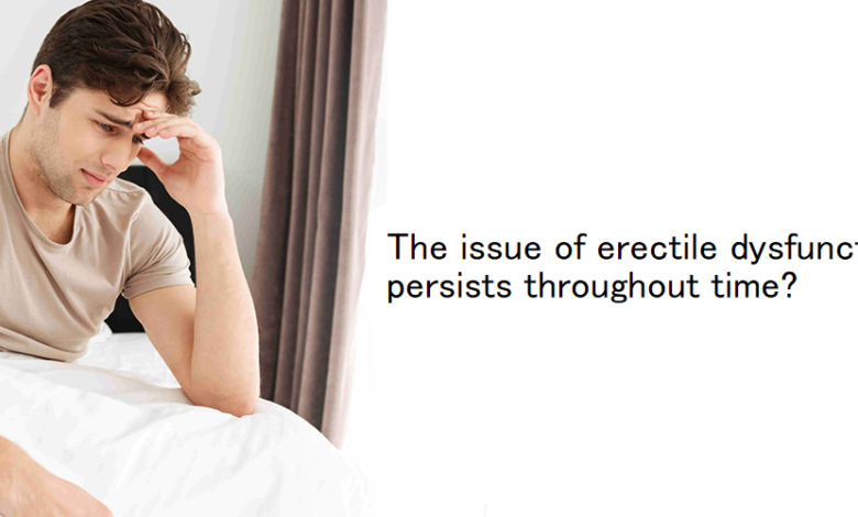 The issue of erectile dysfunction persists throughout time?